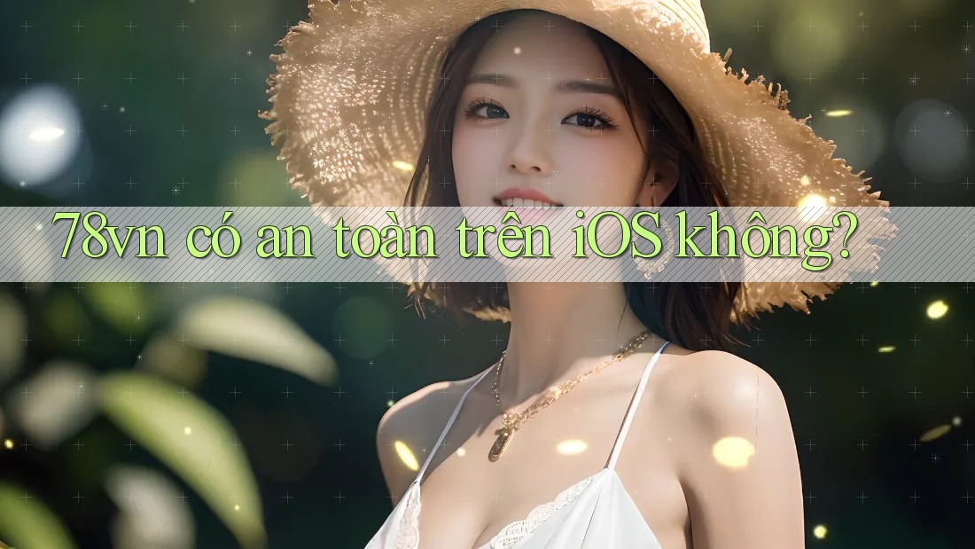 78vn có an toàn trên iOS không?