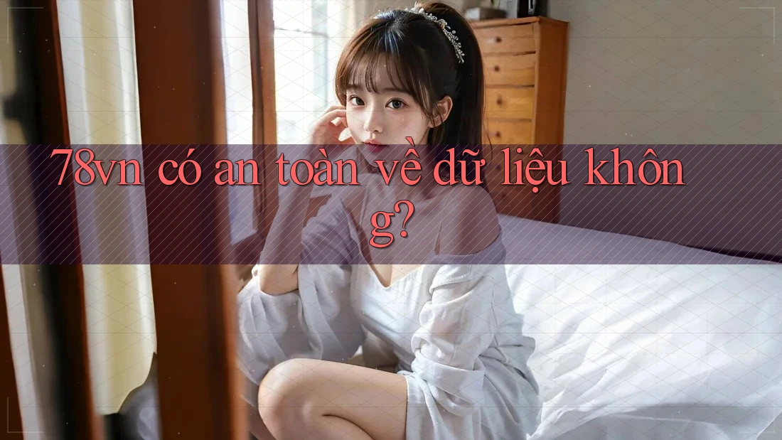 78vn có an toàn về dữ liệu không?