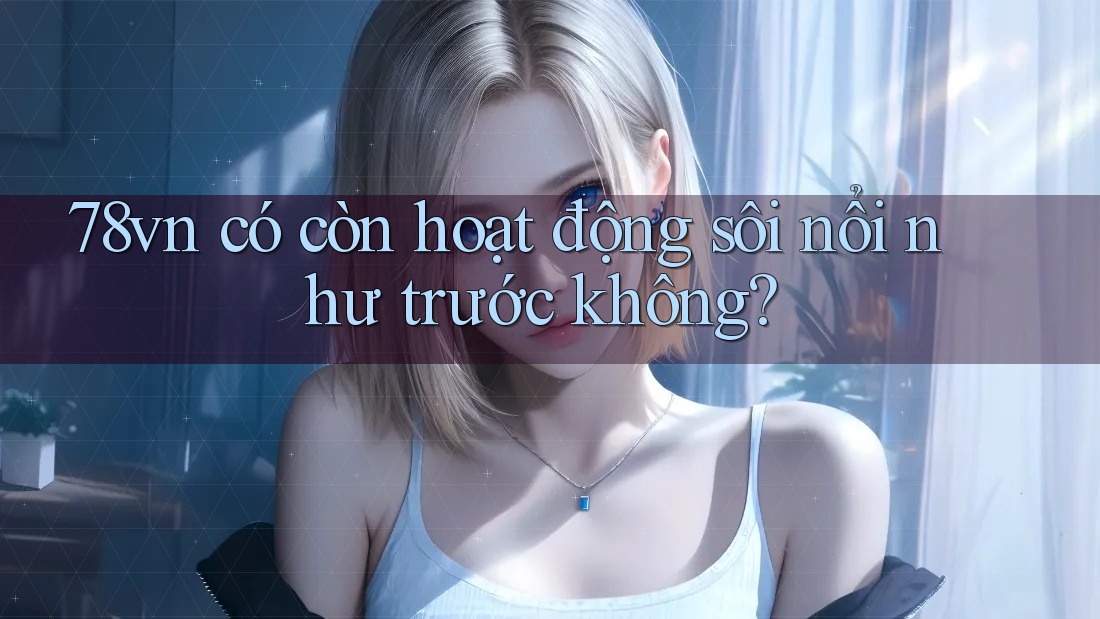 78vn có còn hoạt động sôi nổi như trước không?