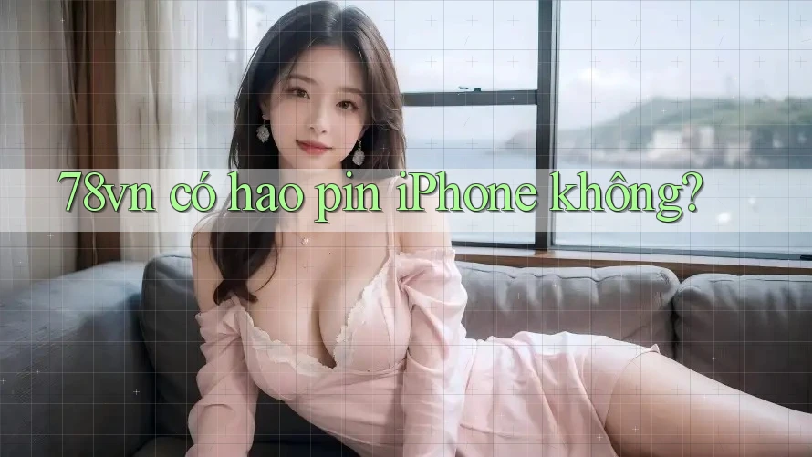 78vn có hao pin iPhone không?