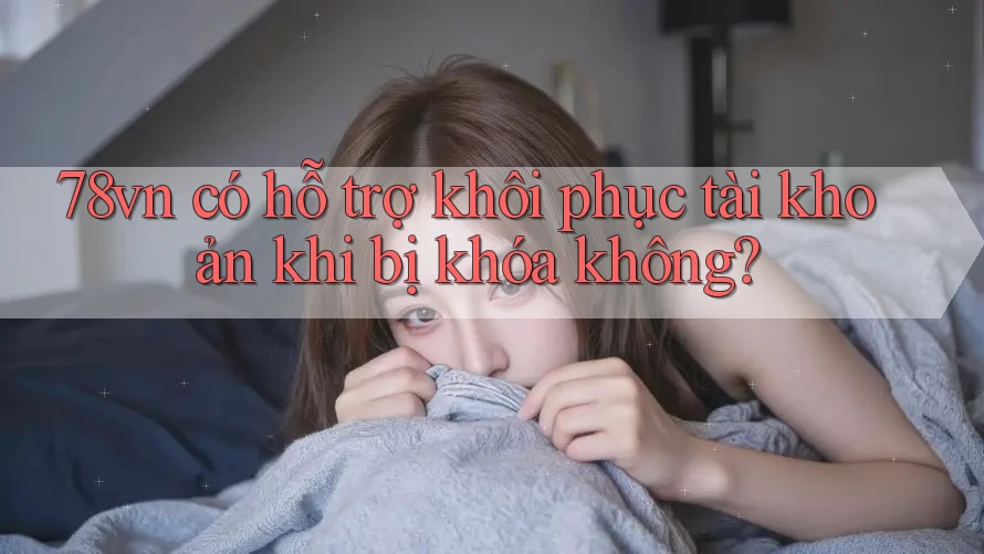 78vn có hỗ trợ khôi phục tài khoản khi bị khóa không?