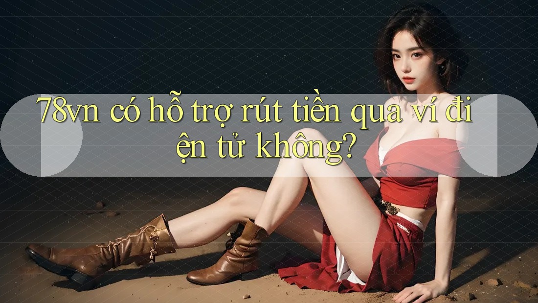 78vn có hỗ trợ rút tiền qua ví điện tử không?