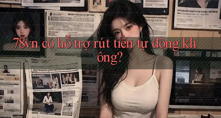 78vn có hỗ trợ rút tiền tự động không?
