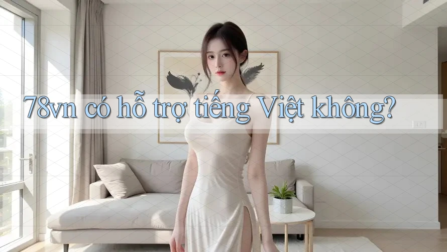 78vn có hỗ trợ tiếng Việt không? 78vn có hỗ trợ tiếng Việt không?
