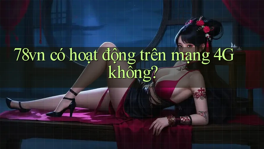 78vn có hoạt động trên mạng 4G không?