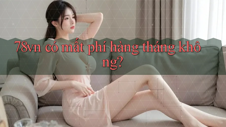 78vn có mất phí hàng tháng không?