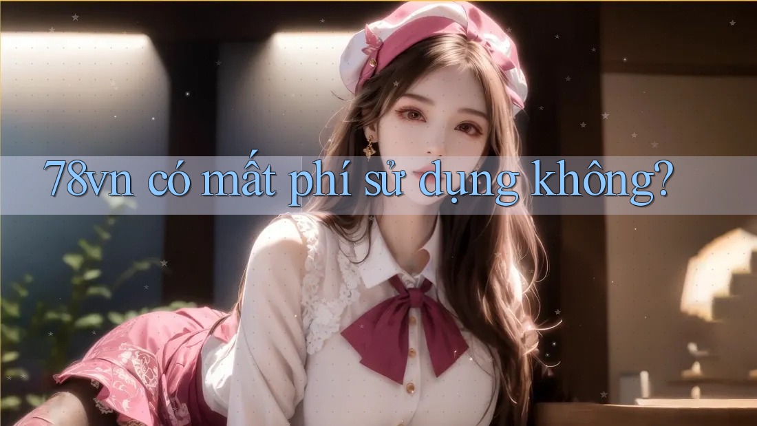 78vn có mất phí sử dụng không?