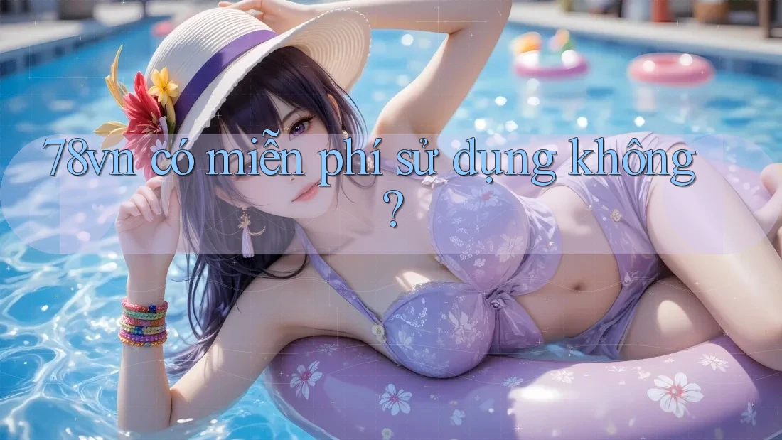 78vn có miễn phí sử dụng không?