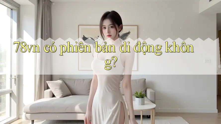 78vn có phiên bản di động không?