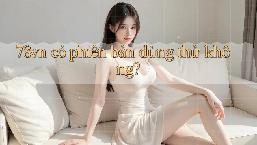 78vn có phiên bản dùng thử không?