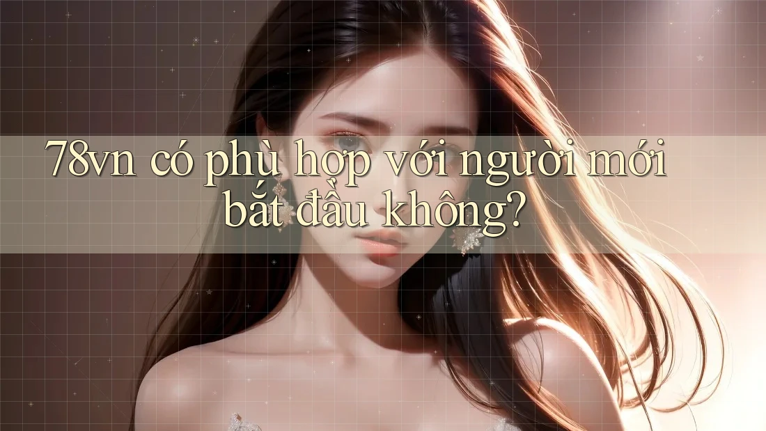 78vn có phù hợp với người mới bắt đầu không?