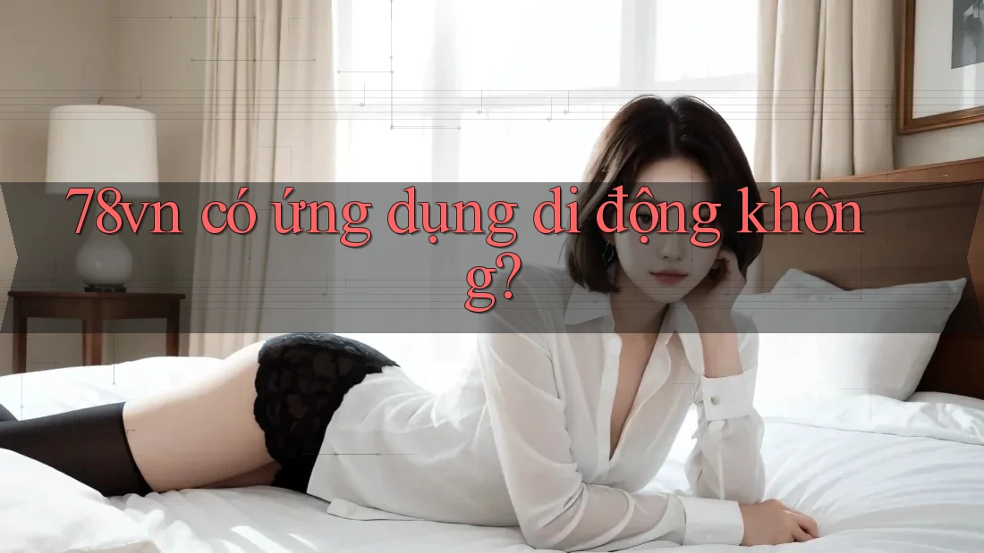 78vn có ứng dụng di động không?