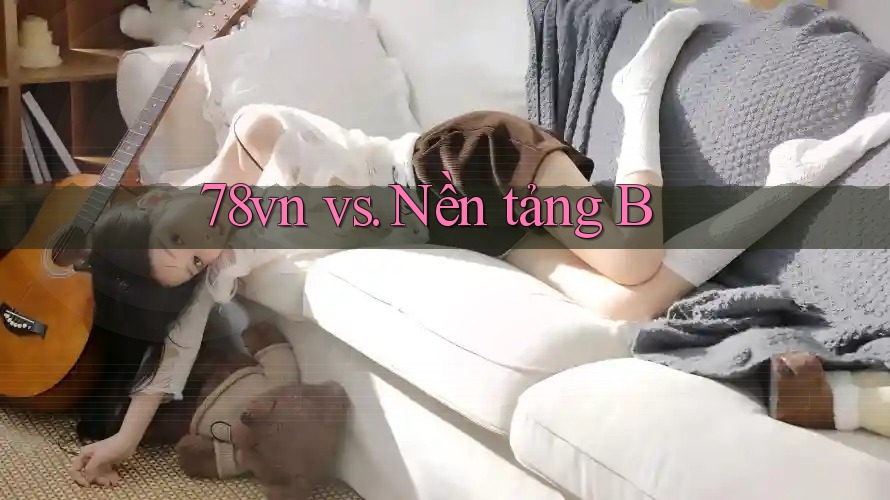 78vn vs. Nền tảng B