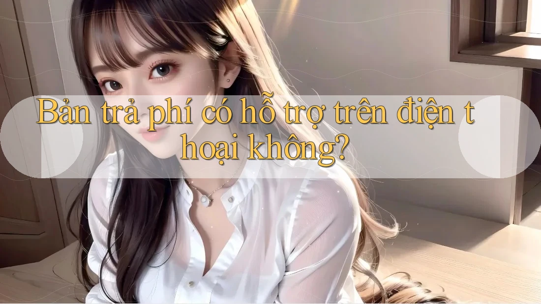 Bản trả phí có hỗ trợ trên điện thoại không?