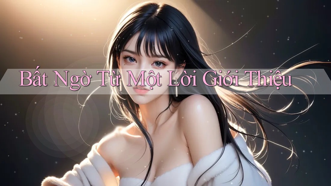 Bất Ngờ Từ Một Lời Giới Thiệu