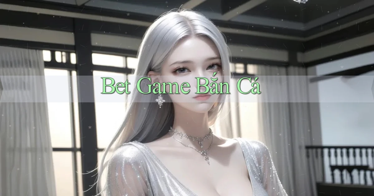 bet Game bắn cá