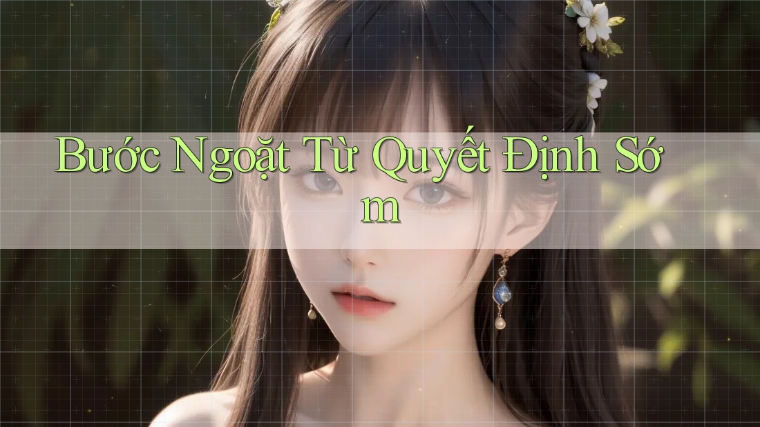 Bước Ngoặt Từ Quyết Định Sớm
