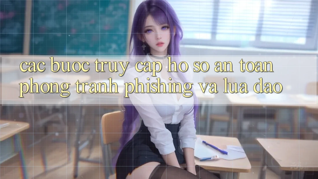 Các bước Truy cập hồ sơ An Toàn - Phòng Tránh Phishing Và Lừa Đảo