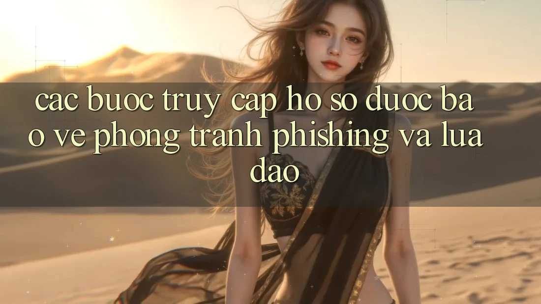 Các bước Truy cập hồ sơ Được bảo vệ - Phòng Tránh Phishing Và Lừa Đảo