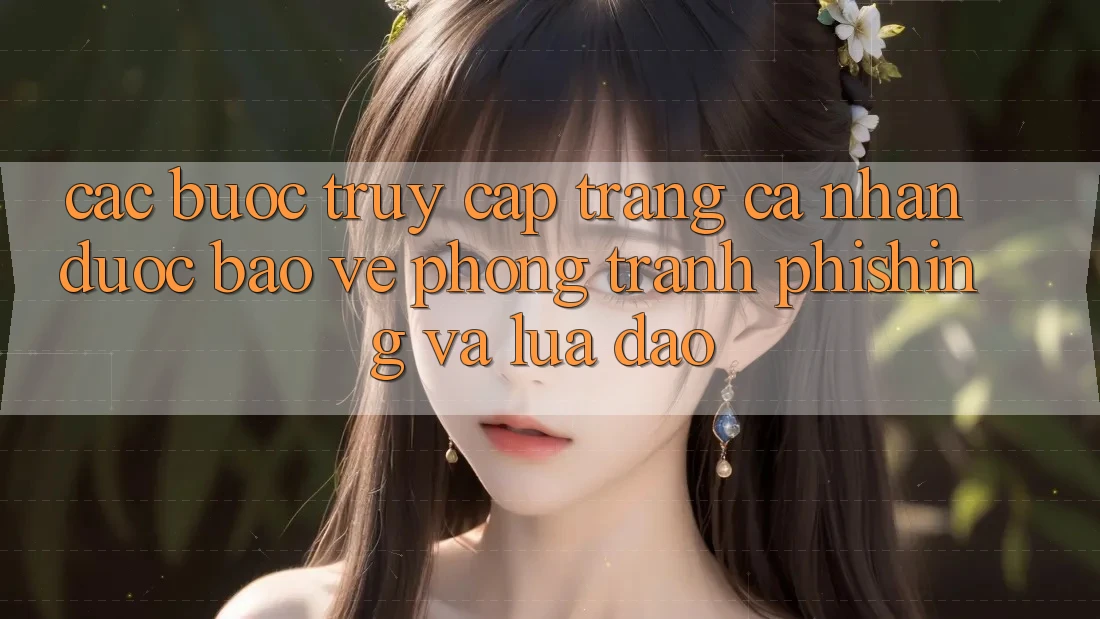 Các bước Truy cập trang cá nhân Được bảo vệ - Phòng Tránh Phishing Và Lừa Đảo Các bước Truy cập trang cá nhân Được bảo vệ - Phòng Tránh Phishing Và Lừa Đảo