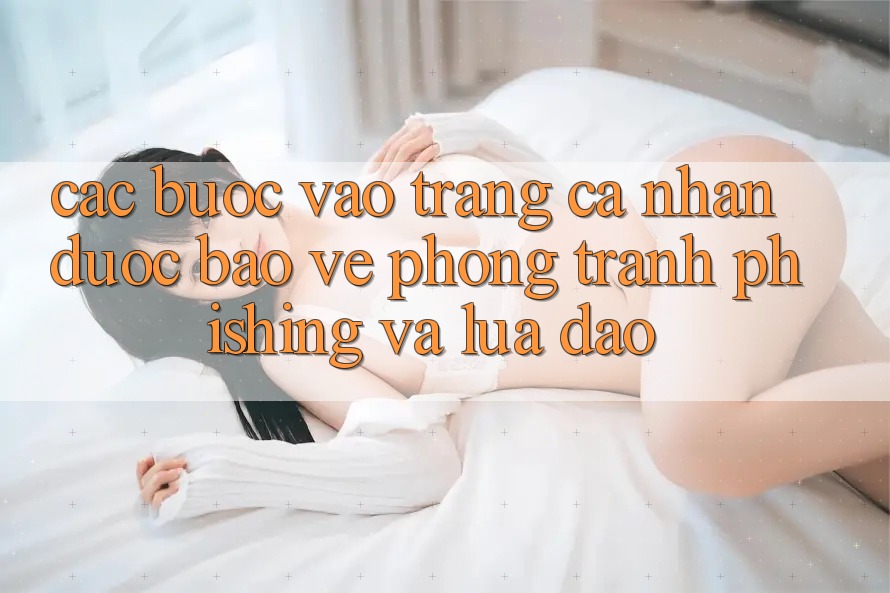 Các bước Vào trang cá nhân Được bảo vệ - Phòng Tránh Phishing Và Lừa Đảo