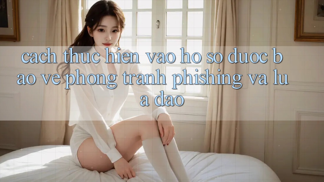 Cách thực hiện Vào hồ sơ Được bảo vệ - Phòng Tránh Phishing Và Lừa Đảo