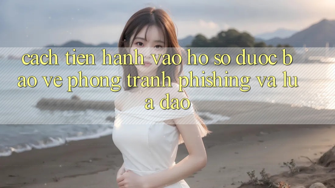 Cách tiến hành Vào hồ sơ Được bảo vệ - Phòng Tránh Phishing Và Lừa Đảo