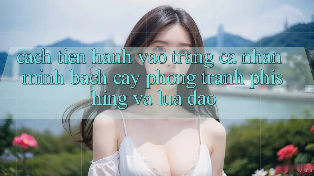 Cách tiến hành Vào trang cá nhân Minh bạch cậy - Phòng Tránh Phishing Và Lừa Đảo