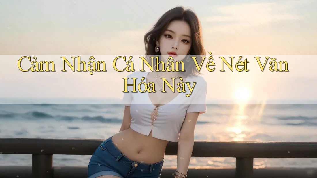 Cảm Nhận Cá Nhân Về Nét Văn Hóa Này