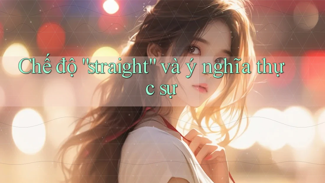 Chế độ “straight” và ý nghĩa thực sự