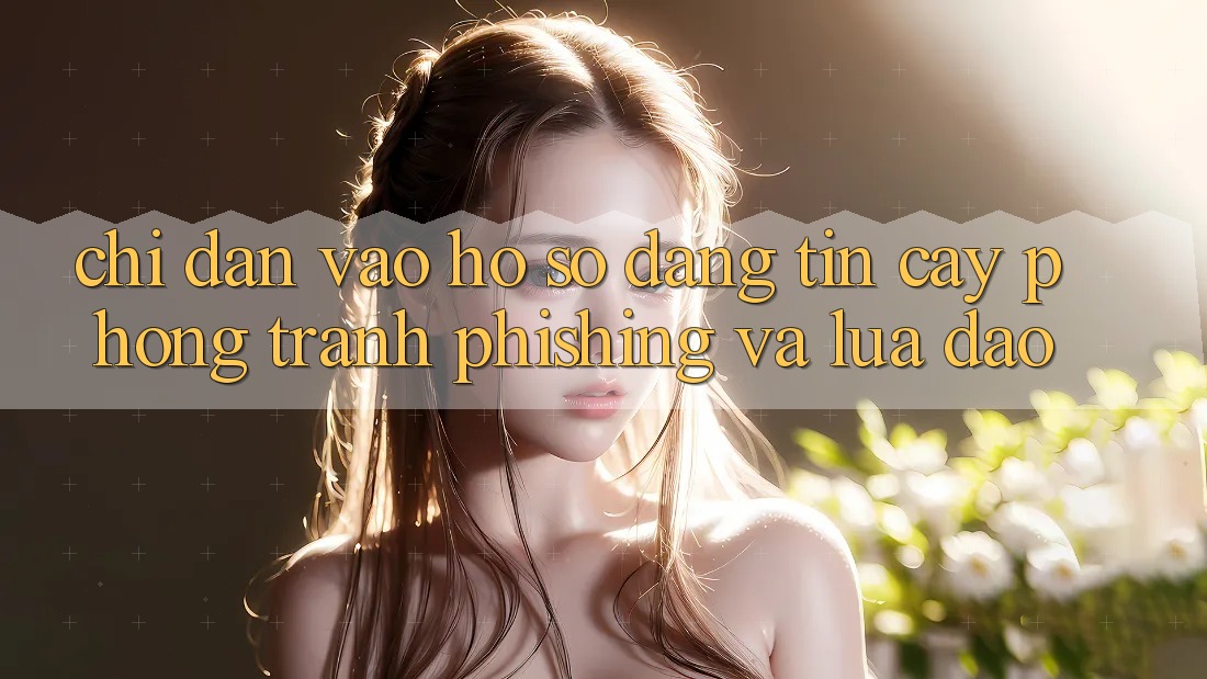 Chỉ dẫn Vào hồ sơ Đáng tin cậy - Phòng Tránh Phishing Và Lừa Đảo