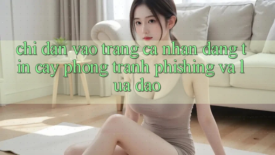 Chỉ dẫn Vào trang cá nhân Đáng tin cậy - Phòng Tránh Phishing Và Lừa Đảo