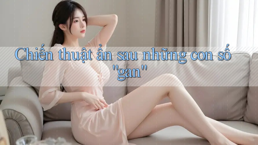 Chiến thuật ẩn sau những con số “gan”