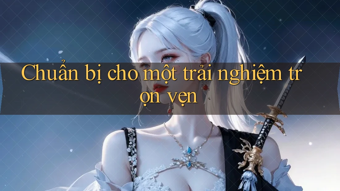 Chuẩn bị cho một trải nghiệm trọn vẹn