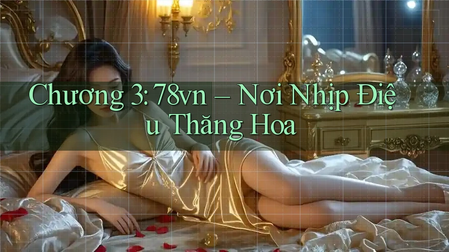 Chương 3: 78vn – Nơi Nhịp Điệu Thăng Hoa
