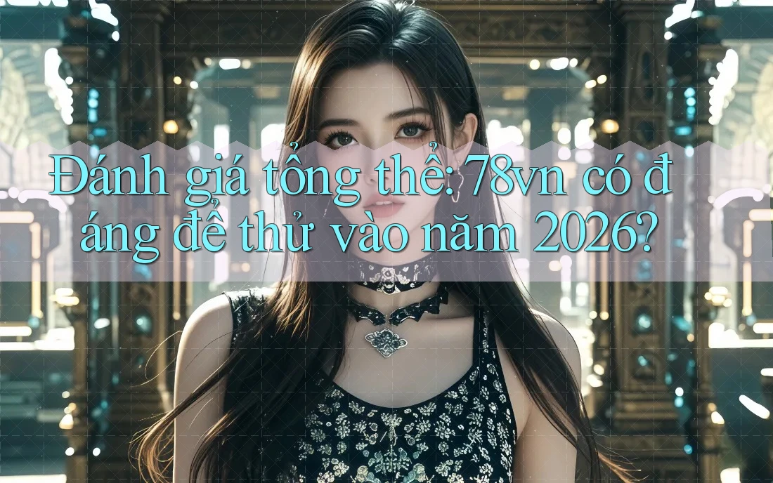 Đánh giá tổng thể: 78vn có đáng để thử vào năm 2026?
