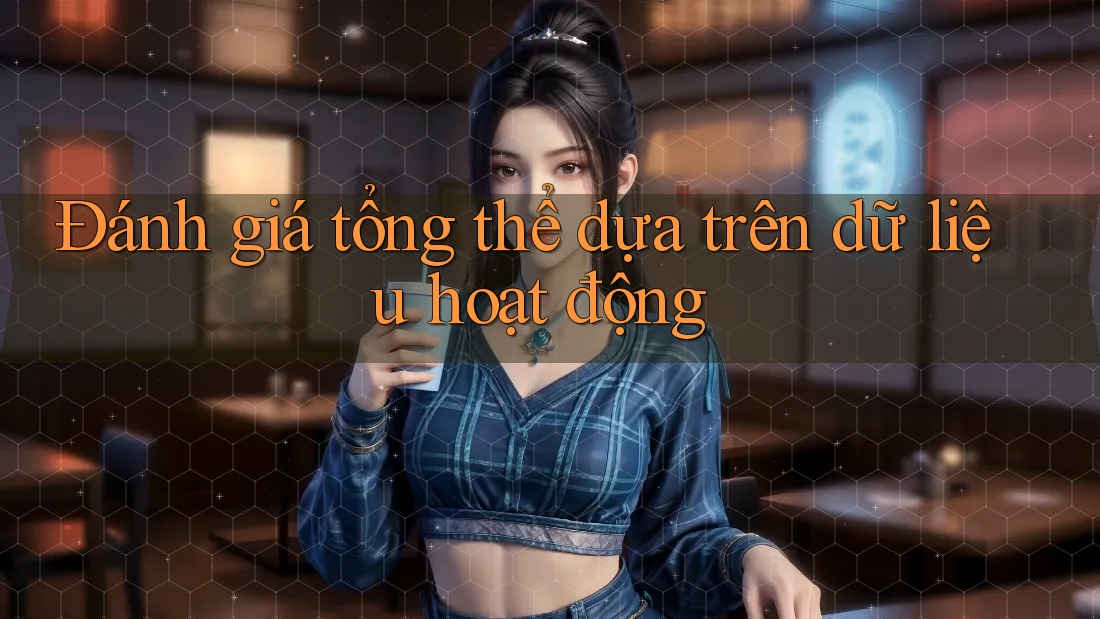 Đánh giá tổng thể dựa trên dữ liệu hoạt động
