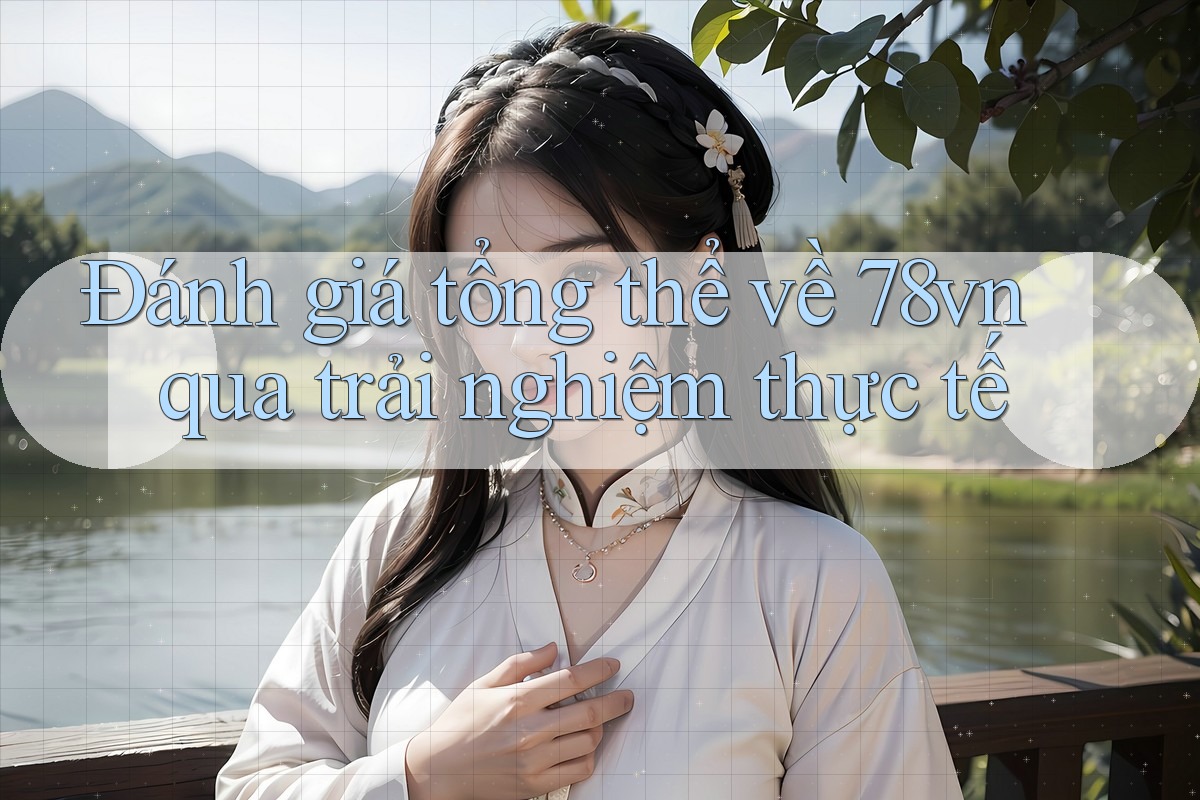Đánh giá tổng thể về 78vn qua trải nghiệm thực tế