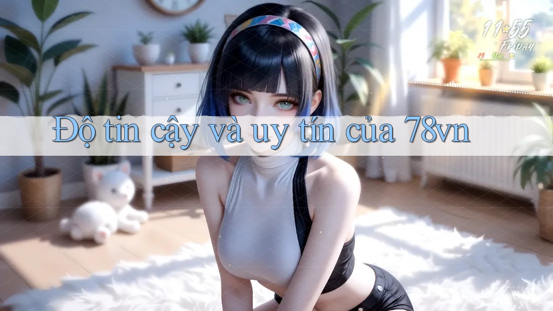 Độ tin cậy và uy tín của 78vn Độ tin cậy và uy tín của 78vn
