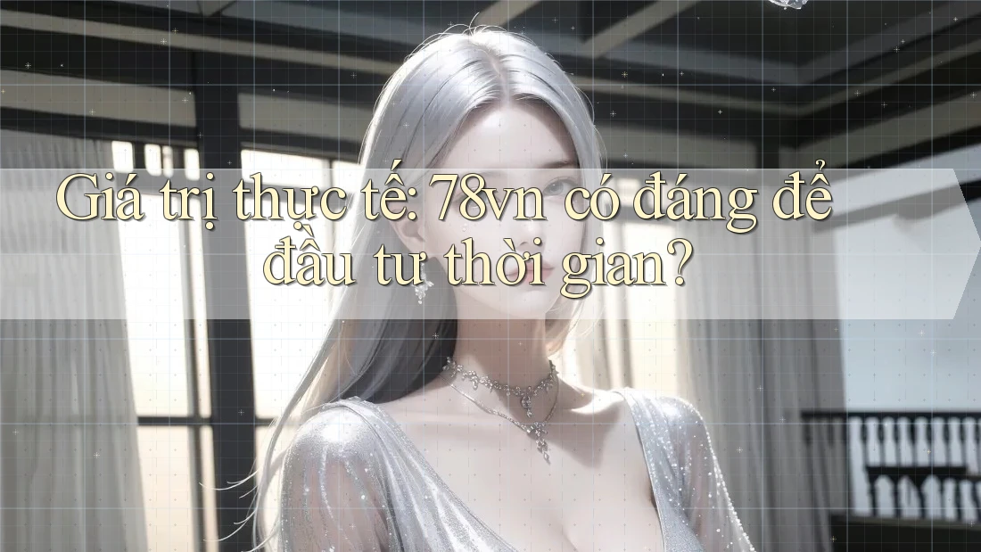 Giá trị thực tế: 78vn có đáng để đầu tư thời gian?