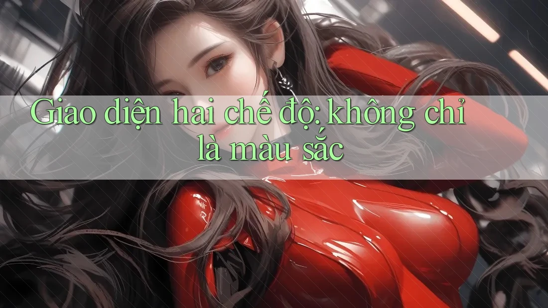 Giao diện hai chế độ: không chỉ là màu sắc Giao diện hai chế độ: không chỉ là màu sắc