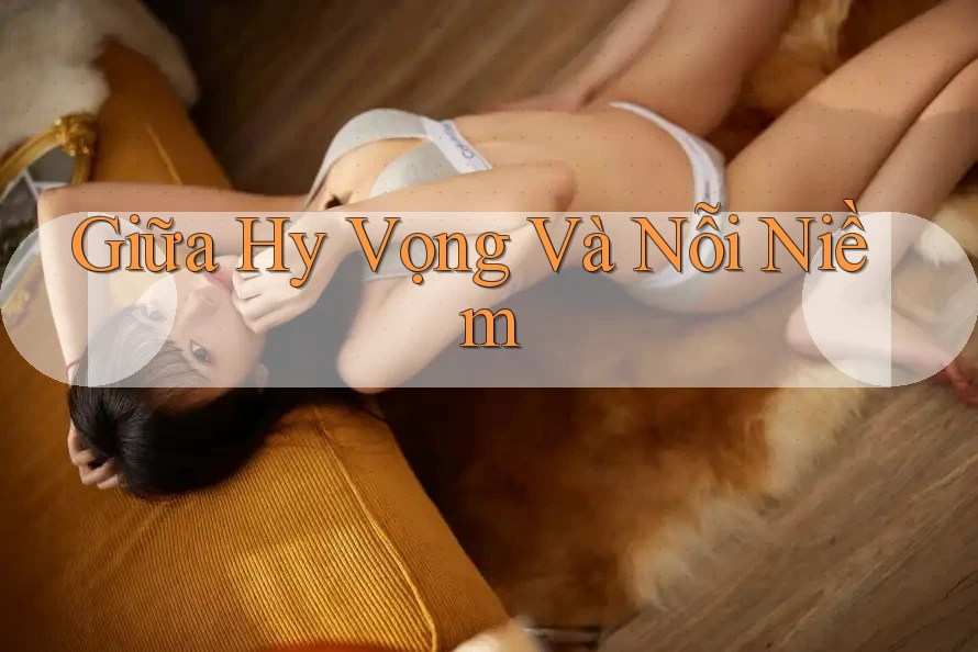 Giữa Hy Vọng Và Nỗi Niềm