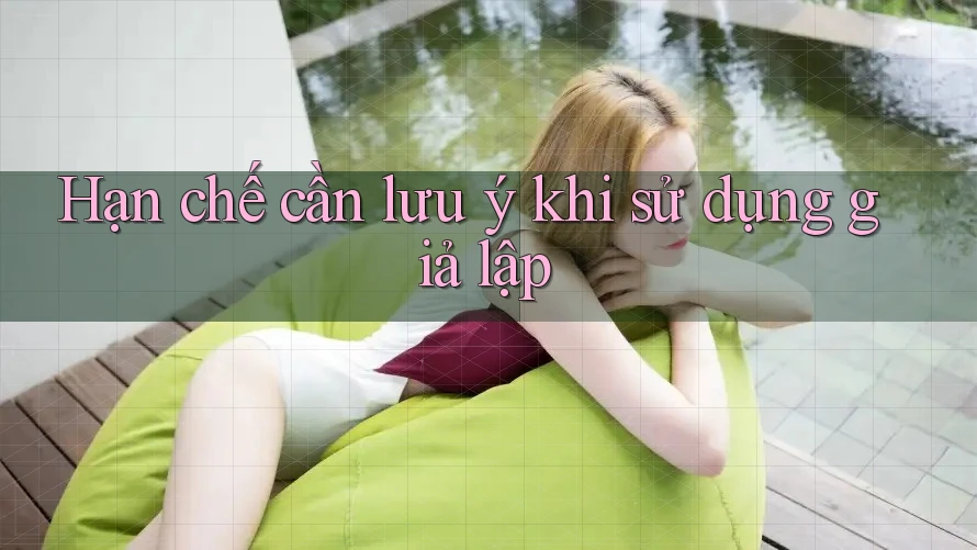 Hạn chế cần lưu ý khi sử dụng giả lập