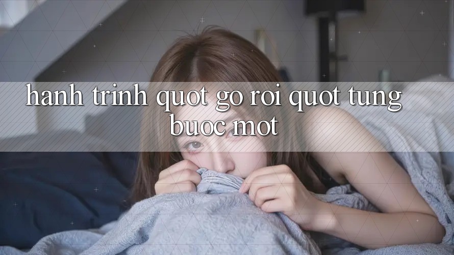 Hành Trình " Gỡ Rối" Từng Bước Một