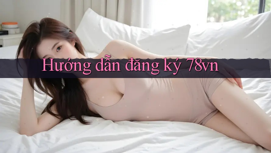 Hướng dẫn đăng ký 78vn