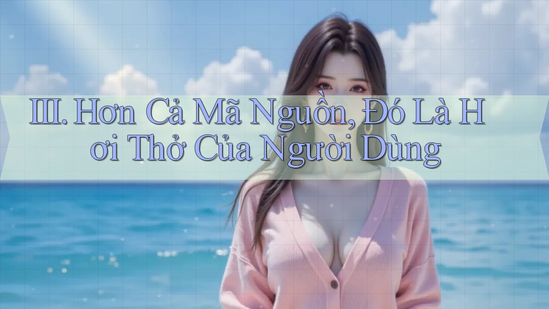 III. Hơn Cả Mã Nguồn, Đó Là Hơi Thở Của Người Dùng