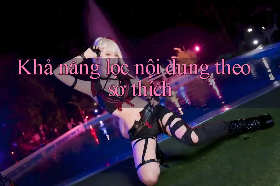 Khả năng lọc nội dung theo sở thích