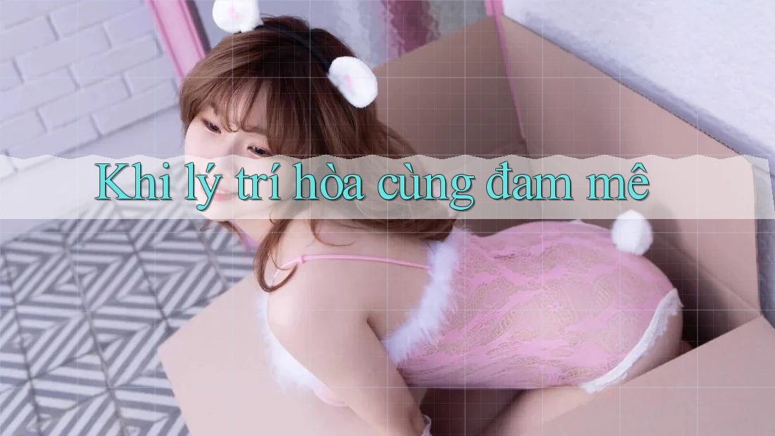 Khi lý trí hòa cùng đam mê