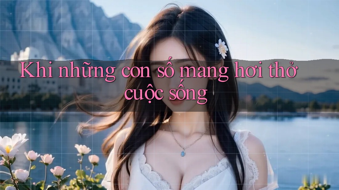 Khi những con số mang hơi thở cuộc sống