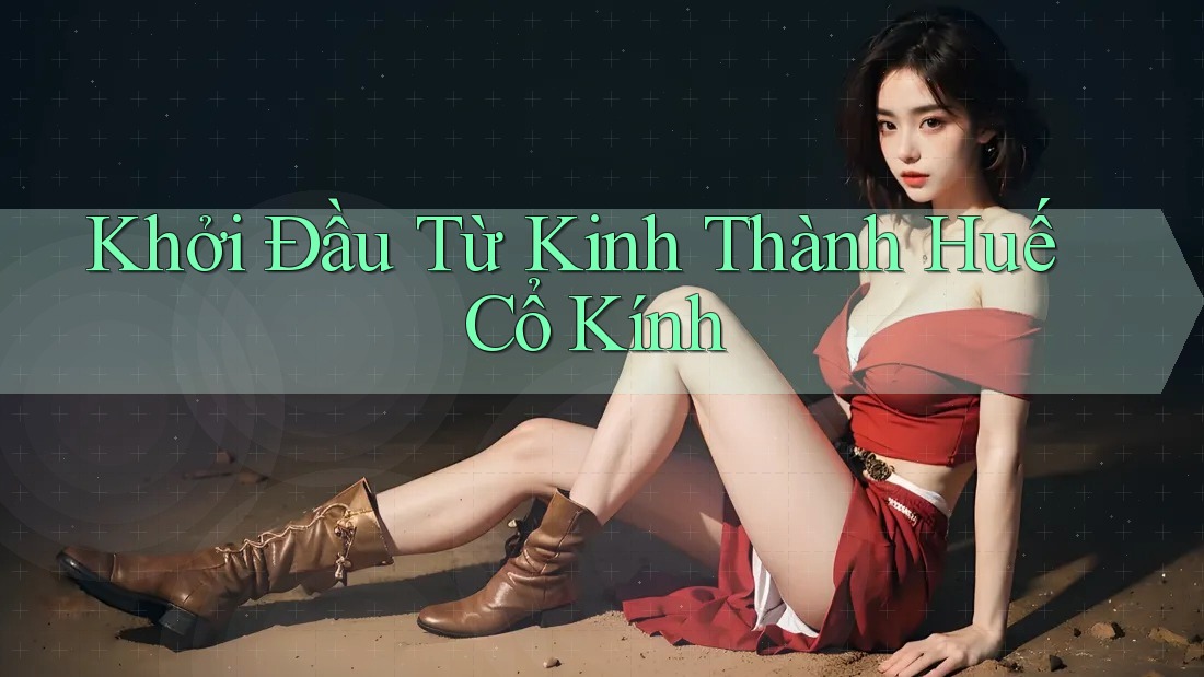 Khởi Đầu Từ Kinh Thành Huế Cổ Kính
